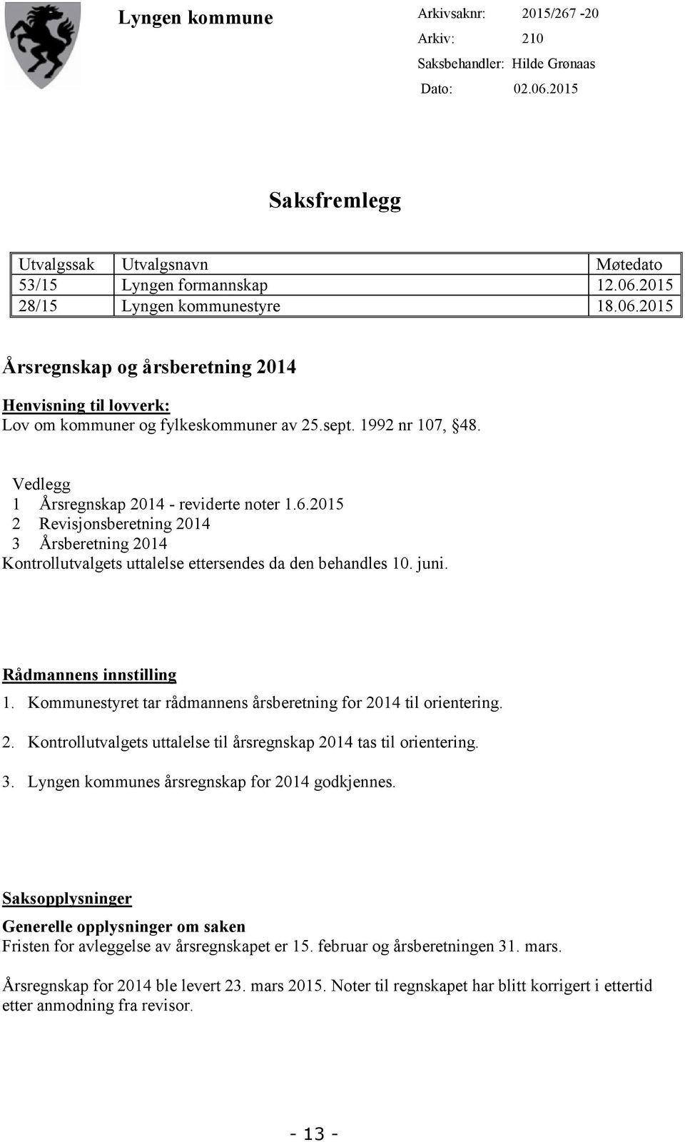 juni. Rådmannens innstilling 1. Kommunestyret tar rådmannens årsberetning for 2014 til orientering. 2. Kontrollutvalgets uttalelse til årsregnskap 2014 tas til orientering. 3.