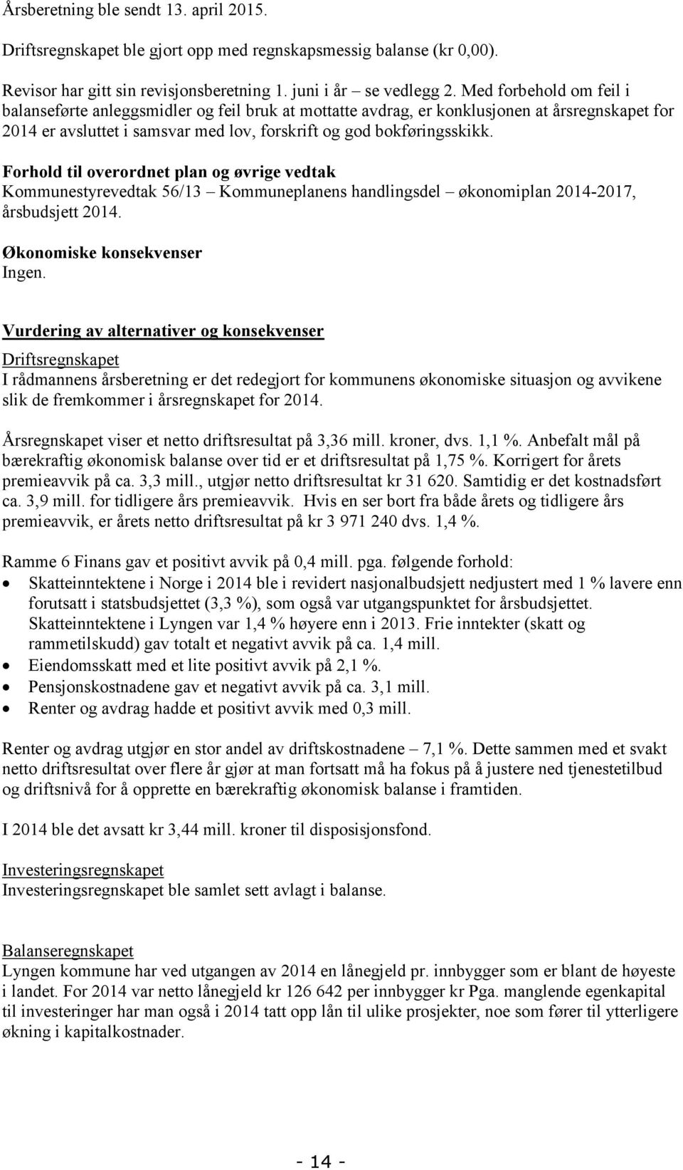 Forhold til overordnet plan og øvrige vedtak Kommunestyrevedtak 56/13 Kommuneplanens handlingsdel økonomiplan 2014-2017, årsbudsjett 2014. Økonomiske konsekvenser Ingen.