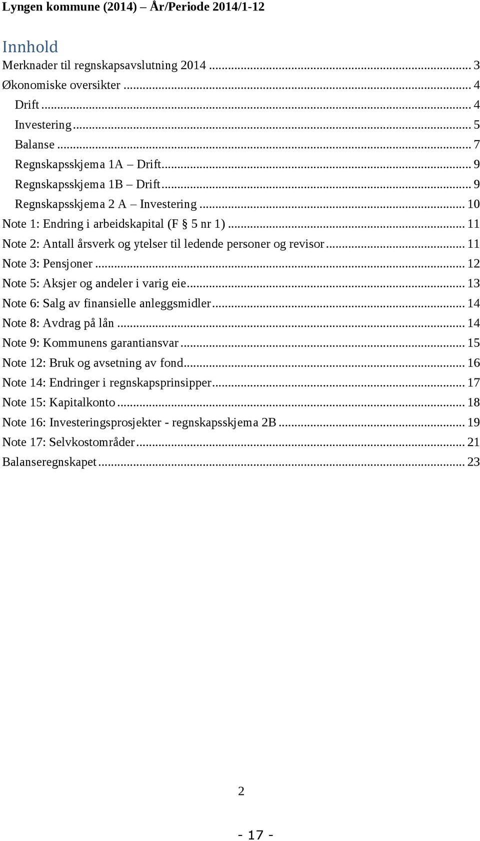 .. 11 Note 3: Pensjoner... 12 Note 5: Aksjer og andeler i varig eie... 13 Note 6: Salg av finansielle anleggsmidler... 14 Note 8: Avdrag på lån... 14 Note 9: Kommunens garantiansvar.