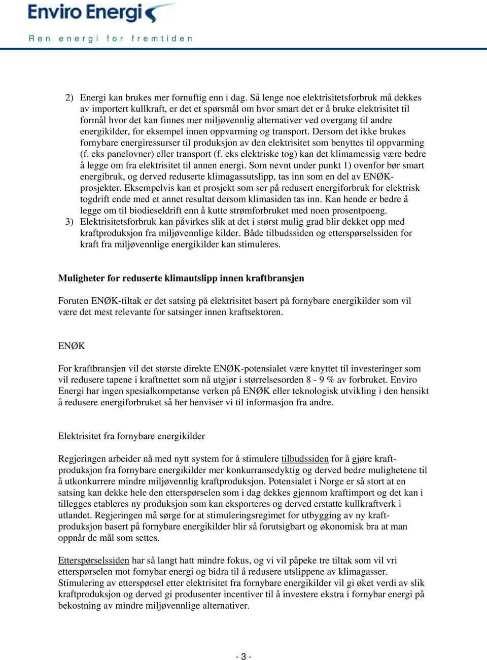 overgang til andre energikilder, for eksempel innen oppvarming og transport. Dersom det ikke brukes fornybare energiressurser til produksjon av den elektrisitet som benyttes til oppvarming (f.