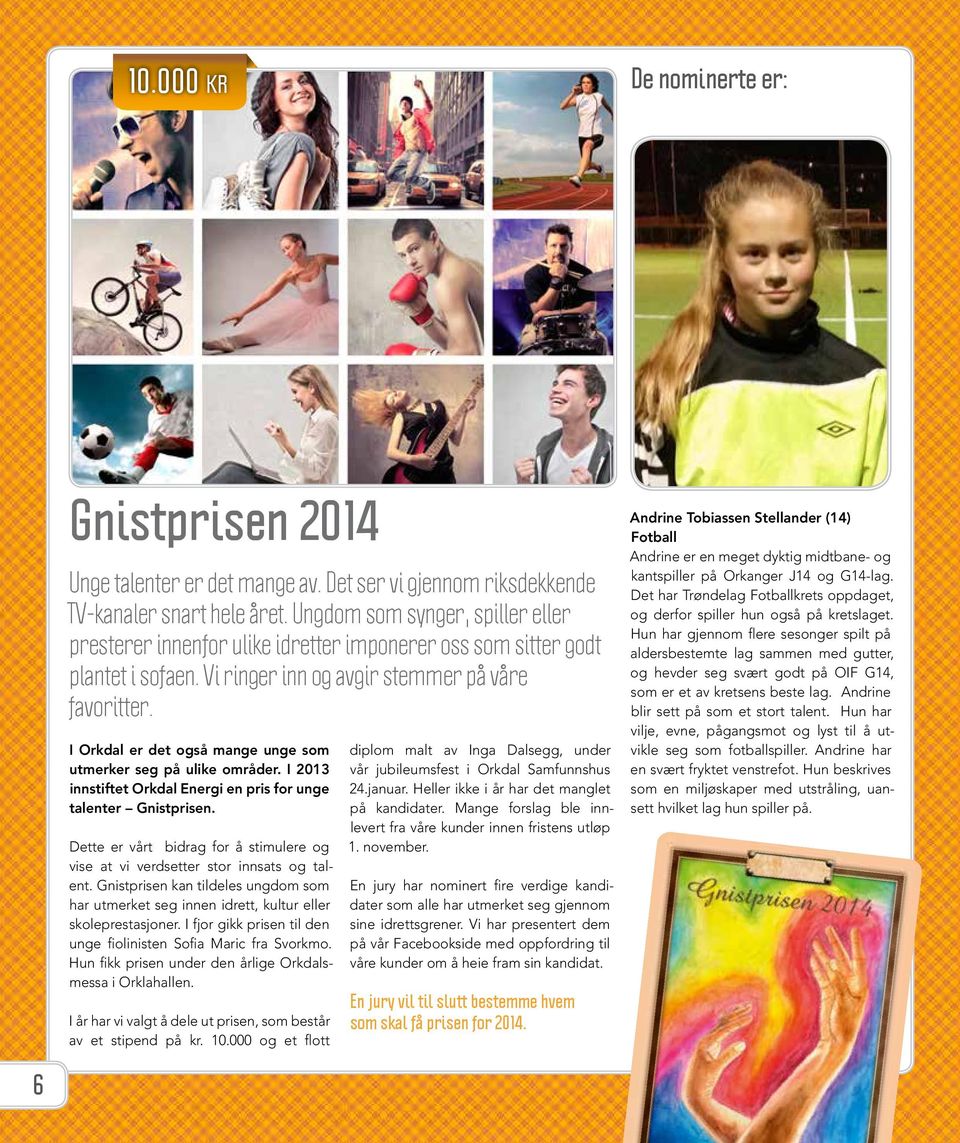 I Orkdal er det også mange unge som utmerker seg på ulike områder. I 2013 innstiftet Orkdal Energi en pris for unge talenter Gnistprisen.