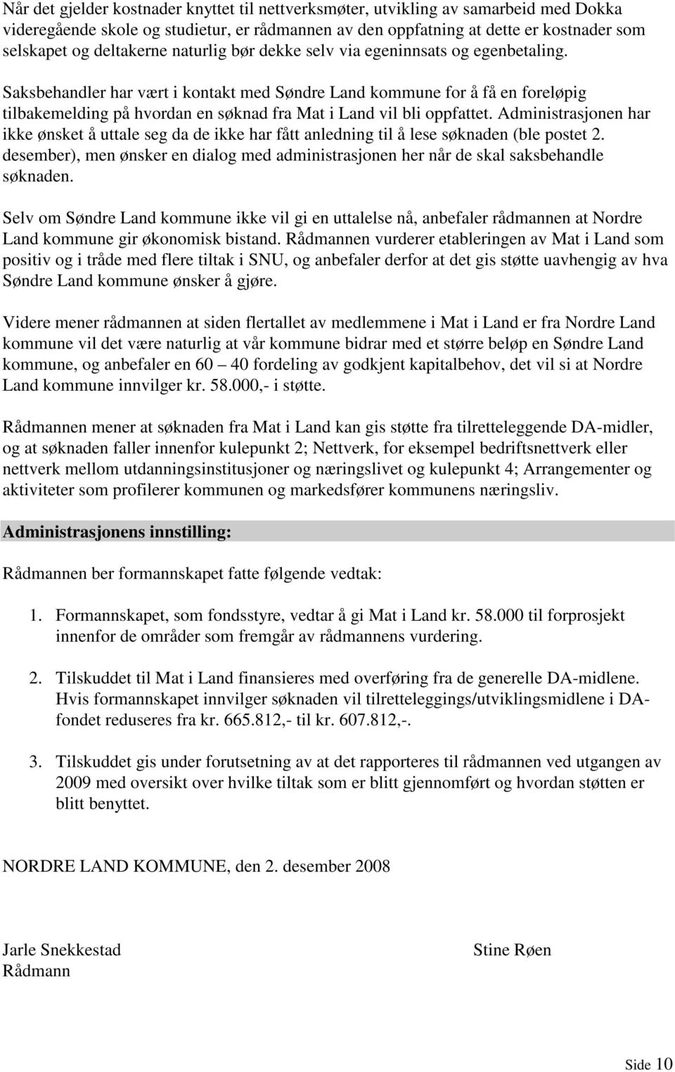 Saksbehandler har vært i kontakt med Søndre Land kommune for å få en foreløpig tilbakemelding på hvordan en søknad fra Mat i Land vil bli oppfattet.