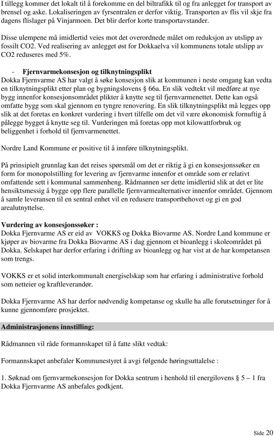 Disse ulempene må imidlertid veies mot det overordnede målet om reduksjon av utslipp av fossilt CO2. Ved realisering av anlegget øst for Dokkaelva vil kommunens totale utslipp av CO2 reduseres med 5%.