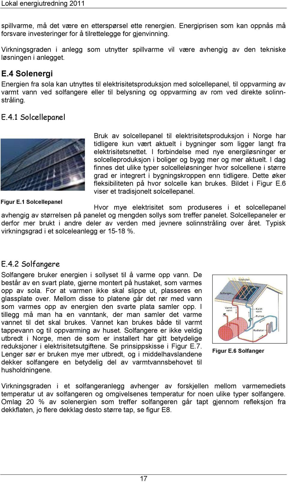 4 Solenergi Energien fra sola kan utnyttes til elektrisitetsproduksjon med solcellepanel, til oppvarming av varmt vann ved solfangere eller til belysning og oppvarming av rom ved direkte