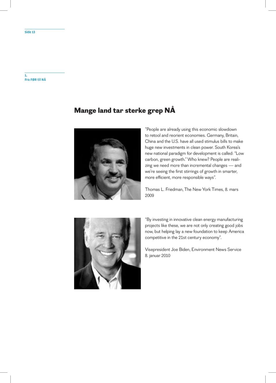 People are realizing we need more than incremental changes and we re seeing the first stirrings of growth in smarter, more efficient, more responsible ways. Thomas L. Friedman, The New York Times, 8.