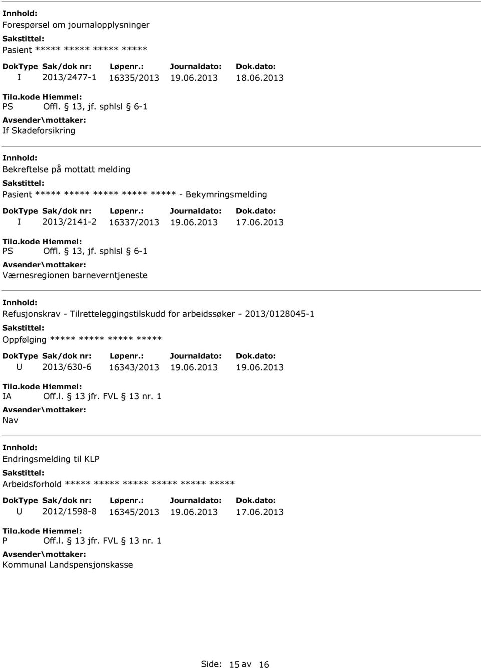 - Tilretteleggingstilskudd for arbeidssøker - 2013/0128045-1 Oppfølging ***** ***** ***** ***** A 2013/630-6 16343/2013 Off.l. 13 jfr.