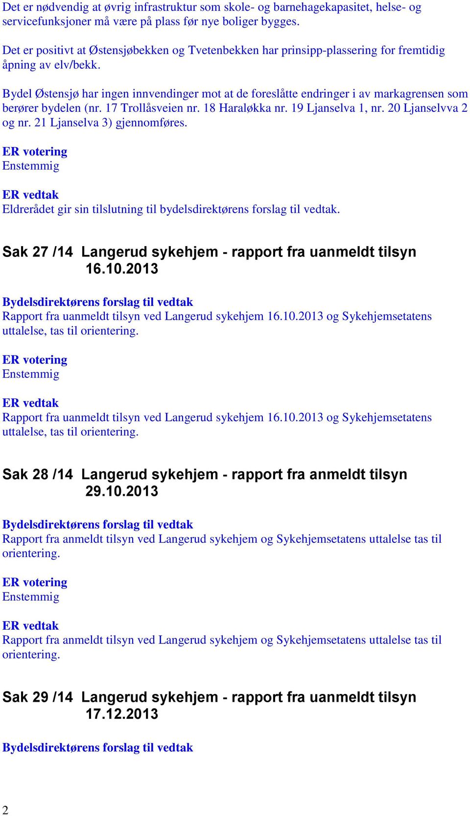 Bydel Østensjø har ingen innvendinger mot at de foreslåtte endringer i av markagrensen som berører bydelen (nr. 17 Trollåsveien nr. 18 Haraløkka nr. 19 Ljanselva 1, nr. 20 Ljanselvva 2 og nr.