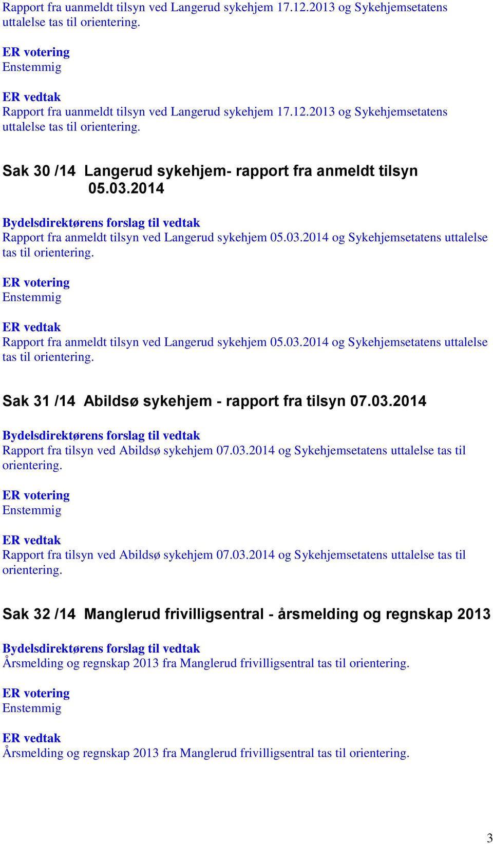 03.2014 Rapport fra tilsyn ved Abildsø sykehjem 07.03.2014 og Sykehjemsetatens uttalelse tas til Rapport fra tilsyn ved Abildsø sykehjem 07.03.2014 og Sykehjemsetatens uttalelse tas til Sak 32 /14