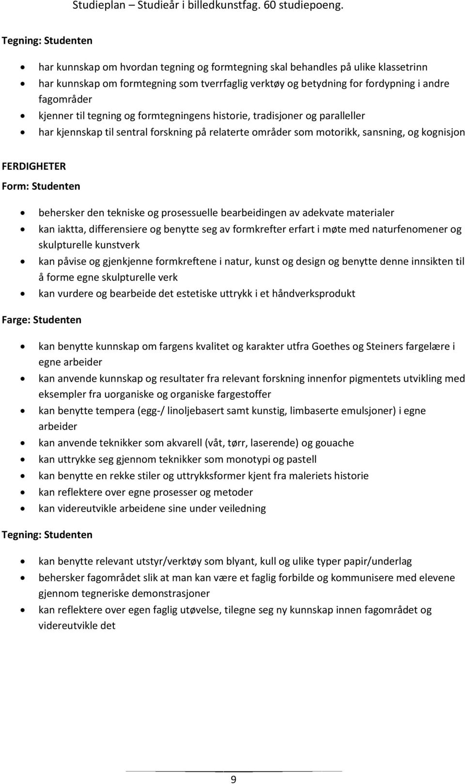 Studenten behersker den tekniske og prosessuelle bearbeidingen av adekvate materialer kan iaktta, differensiere og benytte seg av formkrefter erfart i møte med naturfenomener og skulpturelle