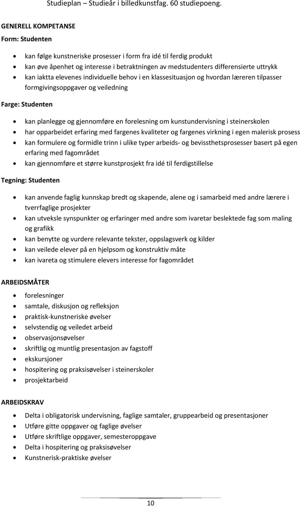 steinerskolen har opparbeidet erfaring med fargenes kvaliteter og fargenes virkning i egen malerisk prosess kan formulere og formidle trinn i ulike typer arbeids- og bevissthetsprosesser basert på