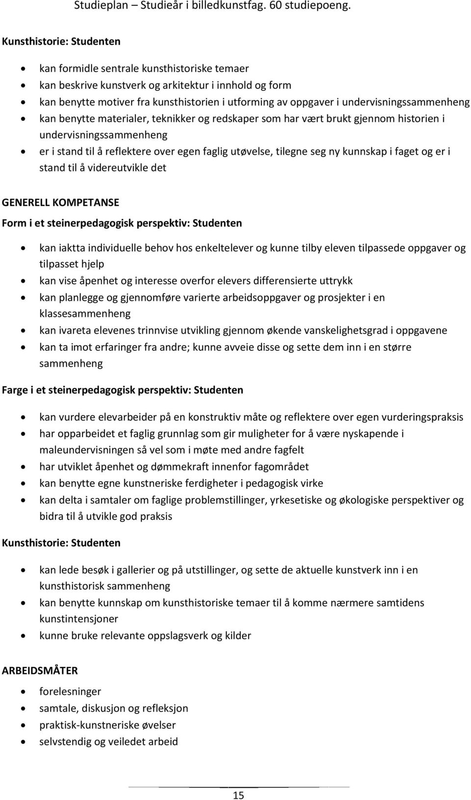 seg ny kunnskap i faget og er i stand til å videreutvikle det GENERELL KOMPETANSE Form i et steinerpedagogisk perspektiv: Studenten kan iaktta individuelle behov hos enkeltelever og kunne tilby