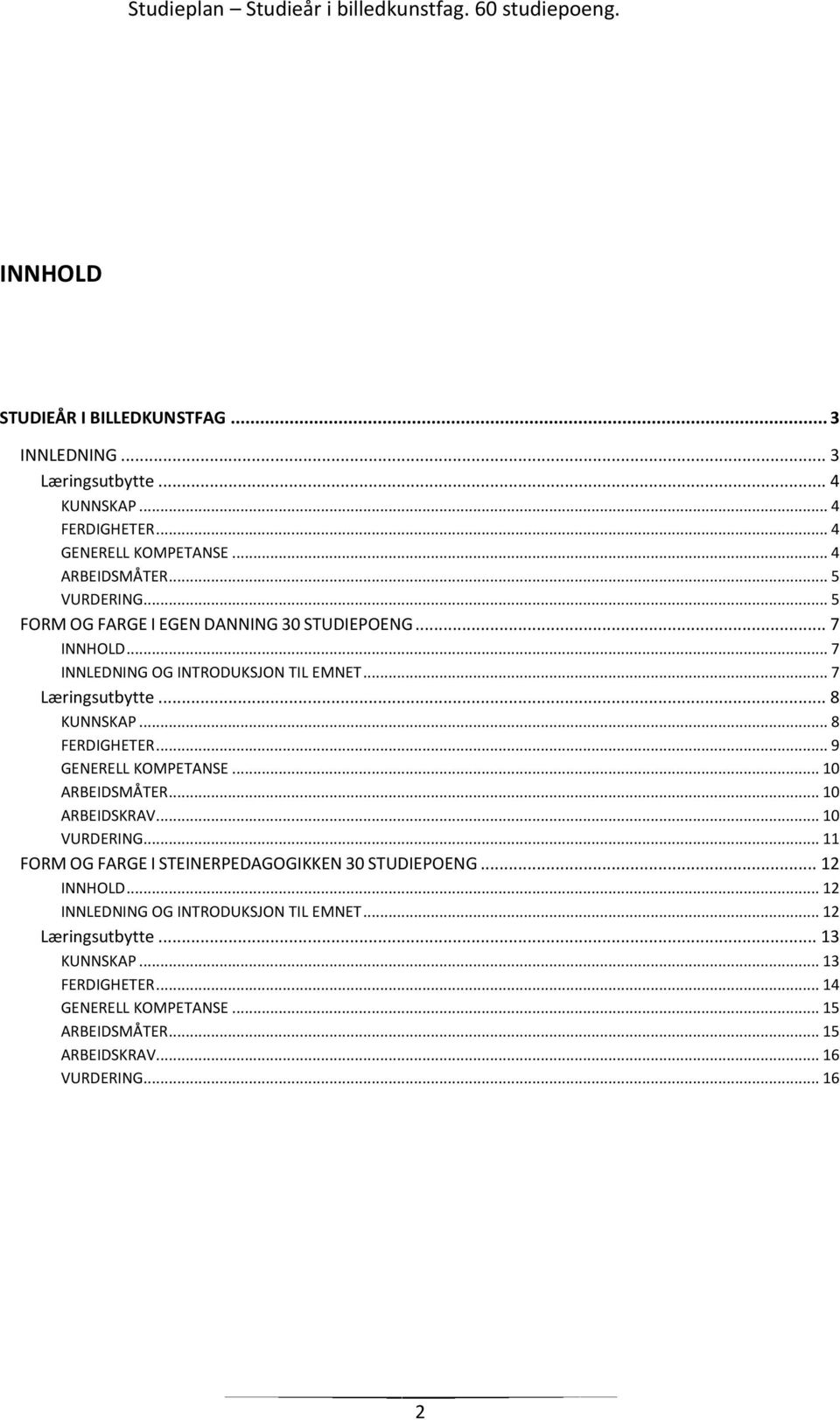 .. 9 GENERELL KOMPETANSE... 10 ARBEIDSMÅTER... 10 ARBEIDSKRAV... 10 VURDERING... 11 FORM OG FARGE I STEINERPEDAGOGIKKEN 30 STUDIEPOENG... 12 INNHOLD.