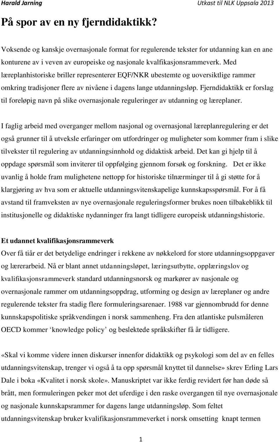 Med læreplanhistoriske briller representerer EQF/NKR ubestemte og uoversiktlige rammer omkring tradisjoner flere av nivåene i dagens lange utdanningsløp.