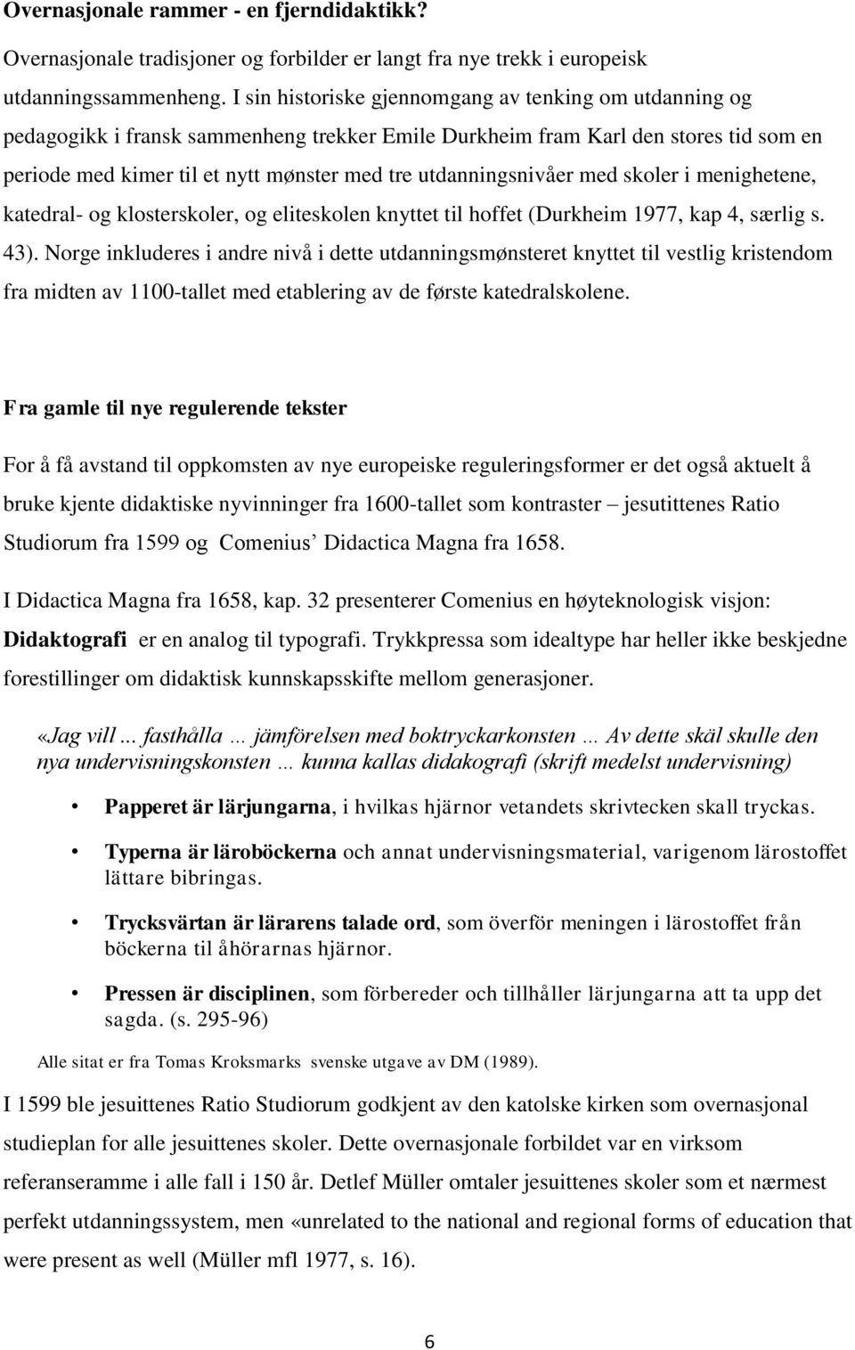 utdanningsnivåer med skoler i menighetene, katedral- og klosterskoler, og eliteskolen knyttet til hoffet (Durkheim 1977, kap 4, særlig s. 43).