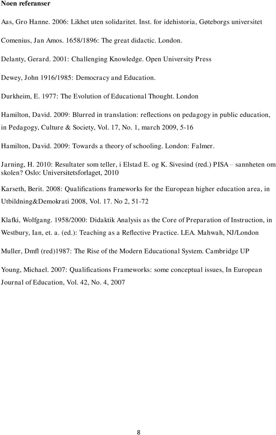 2009: Blurred in translation: reflections on pedagogy in public education, in Pedagogy, Culture & Society, Vol. 17, No. 1, march 2009, 5-16 Hamilton, David. 2009: Towards a theory of schooling.