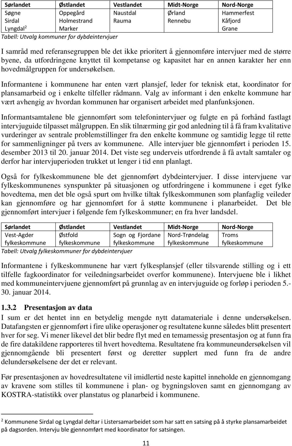 hovedmålgruppen for undersøkelsen. Informantene i kommunene har enten vært plansjef, leder for teknisk etat, koordinator for plansamarbeid og i enkelte tilfeller rådmann.