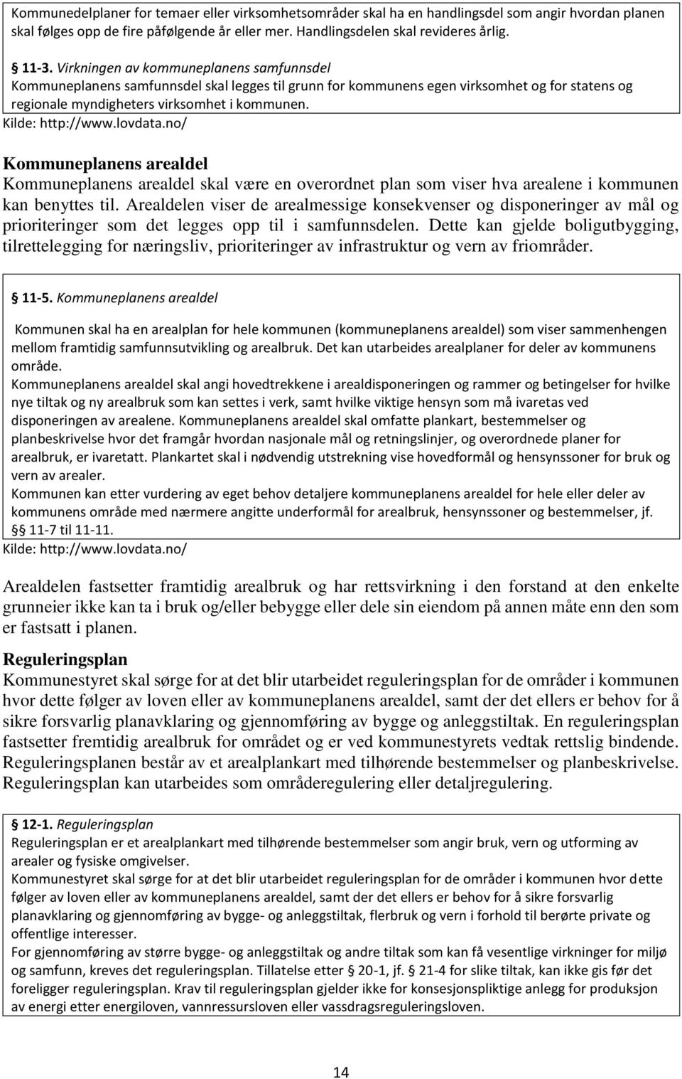 Kilde: http://www.lovdata.no/ Kommuneplanens arealdel Kommuneplanens arealdel skal være en overordnet plan som viser hva arealene i kommunen kan benyttes til.