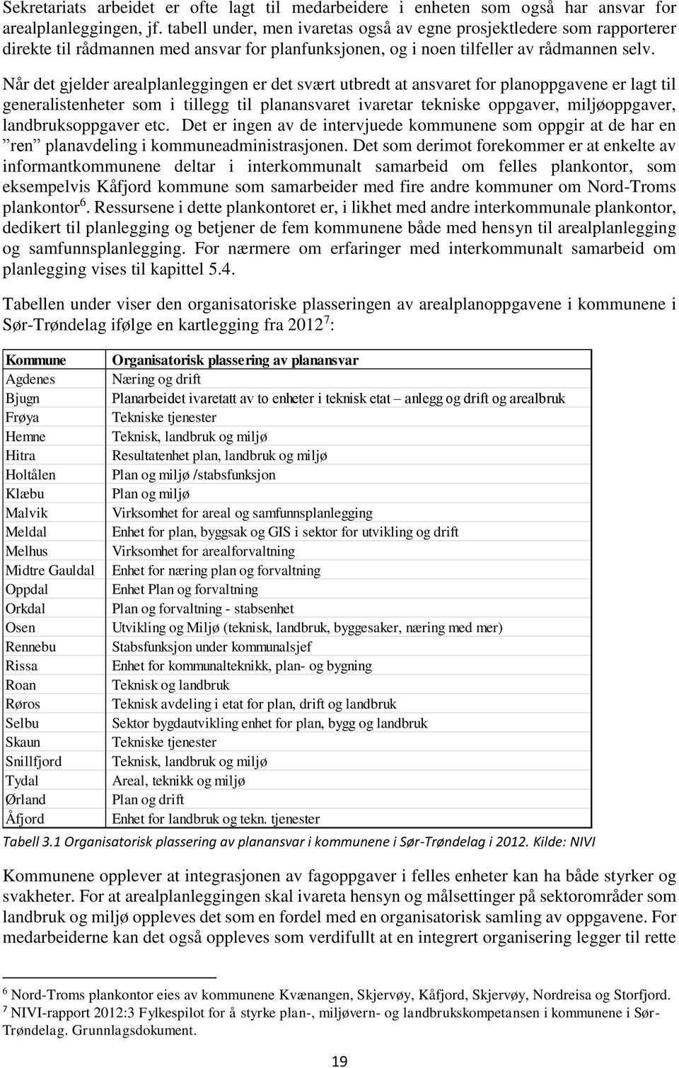 Når det gjelder arealplanleggingen er det svært utbredt at ansvaret for planoppgavene er lagt til generalistenheter som i tillegg til planansvaret ivaretar tekniske oppgaver, miljøoppgaver,