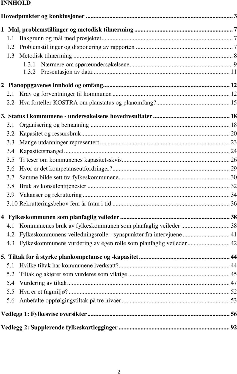 ... 15 3. Status i kommunene - undersøkelsens hovedresultater... 18 3.1 Organisering og bemanning... 18 3.2 Kapasitet og ressursbruk... 20 3.3 Mange utdanninger representert... 23 3.