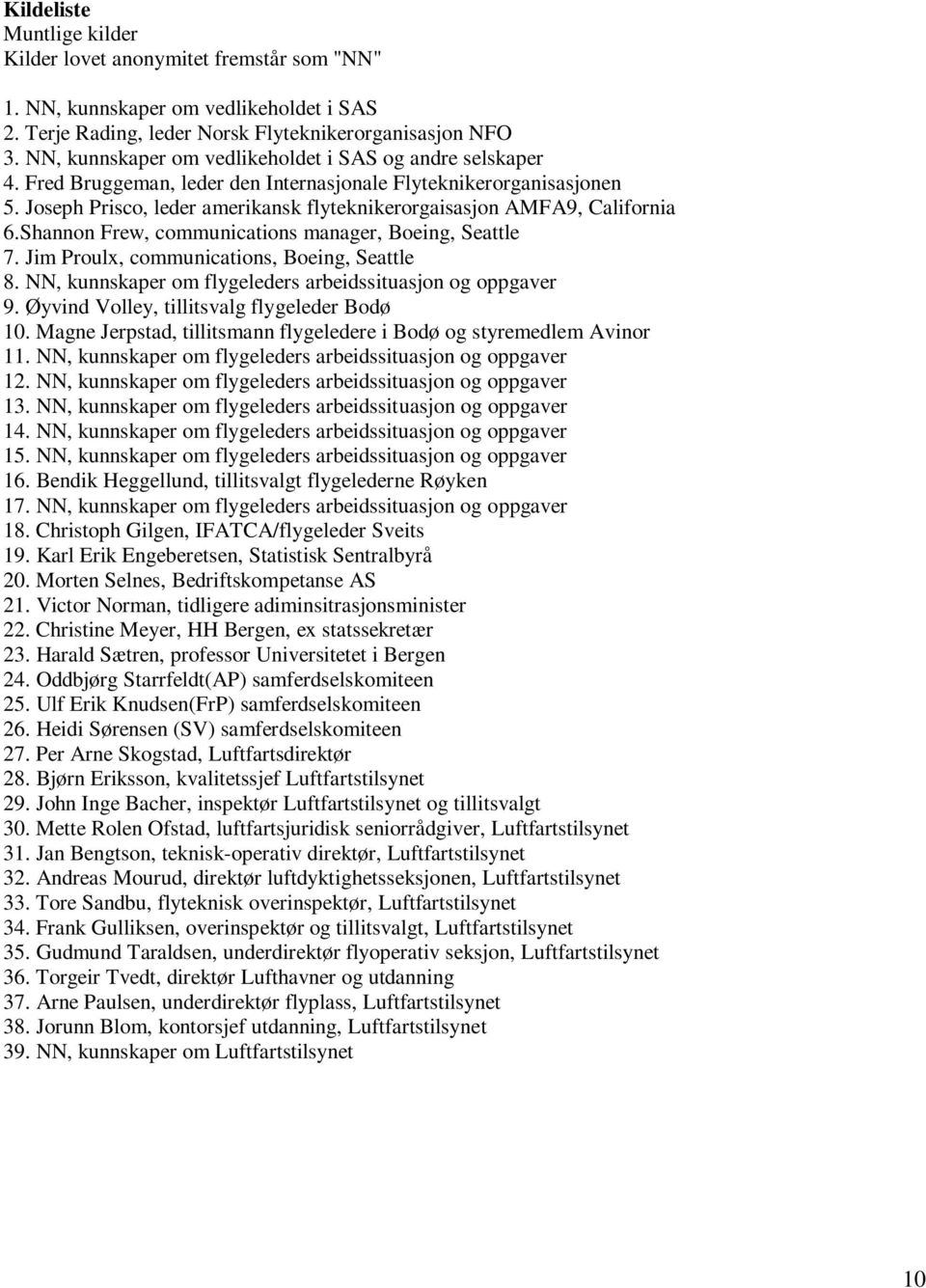 Joseph Prisco, leder amerikansk flyteknikerorgaisasjon AMFA9, California 6.Shannon Frew, communications manager, Boeing, Seattle 7. Jim Proulx, communications, Boeing, Seattle 8.