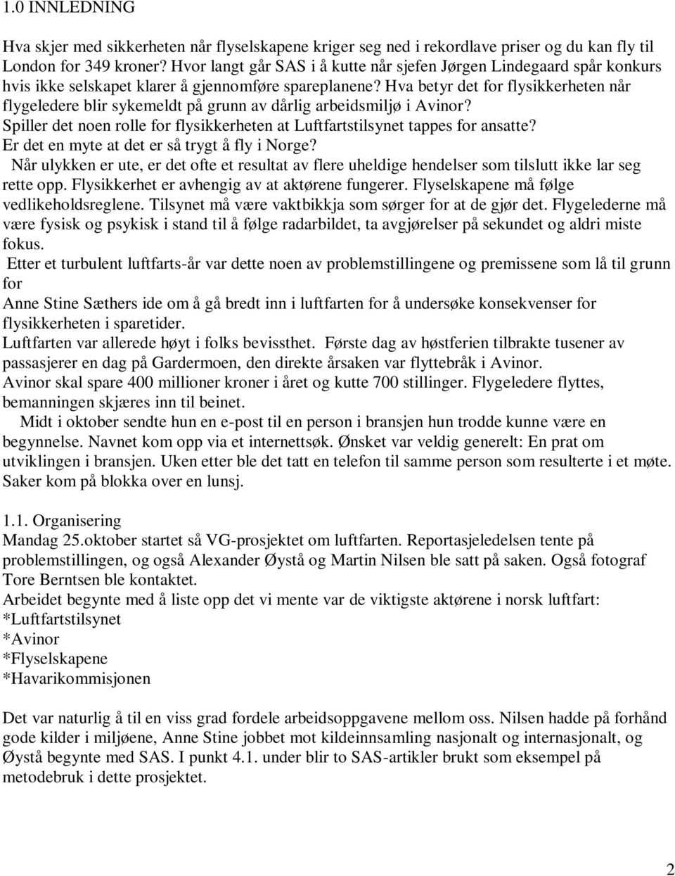 Hva betyr det for flysikkerheten når flygeledere blir sykemeldt på grunn av dårlig arbeidsmiljø i Avinor? Spiller det noen rolle for flysikkerheten at Luftfartstilsynet tappes for ansatte?