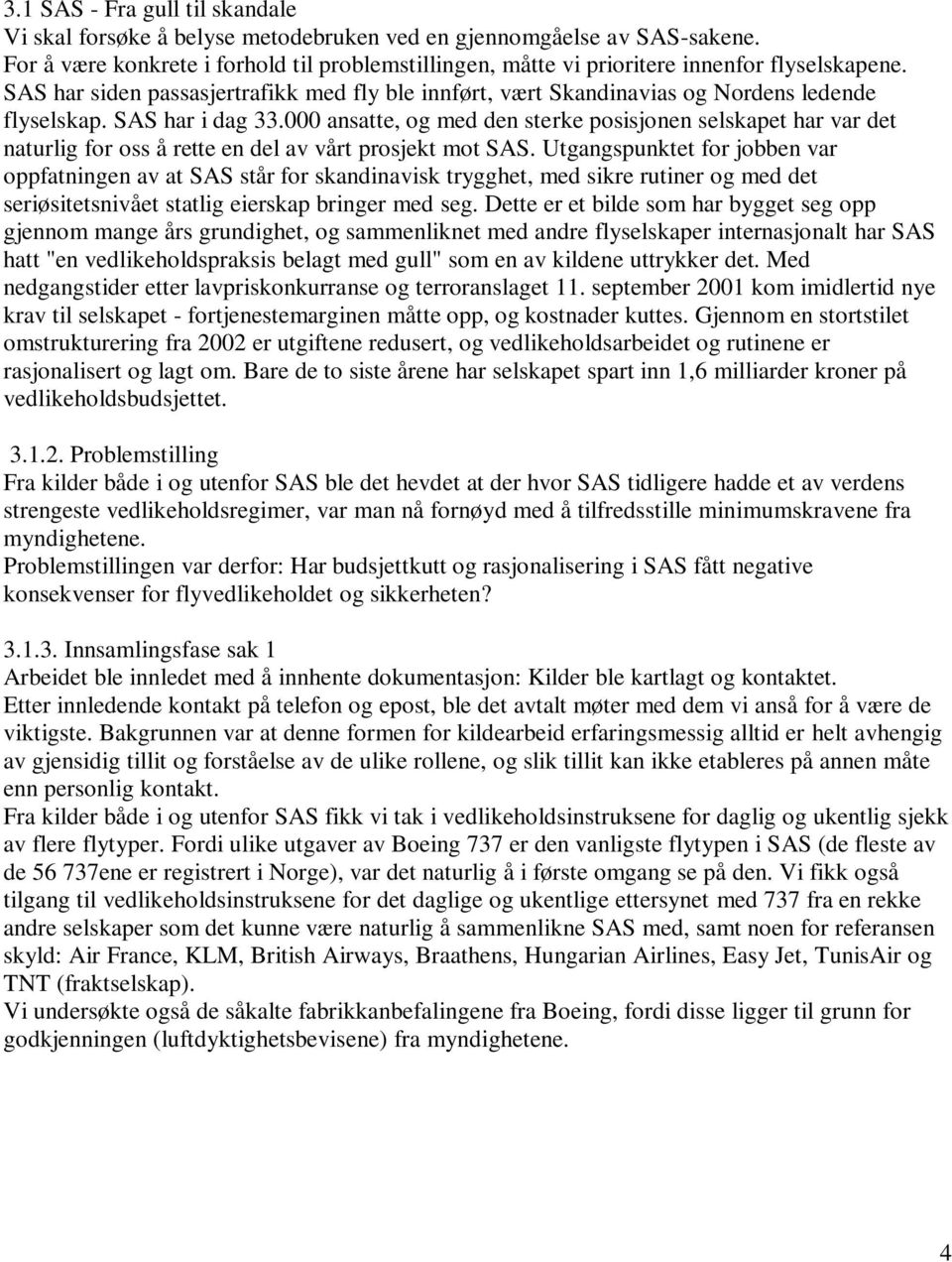 SAS har i dag 33.000 ansatte, og med den sterke posisjonen selskapet har var det naturlig for oss å rette en del av vårt prosjekt mot SAS.