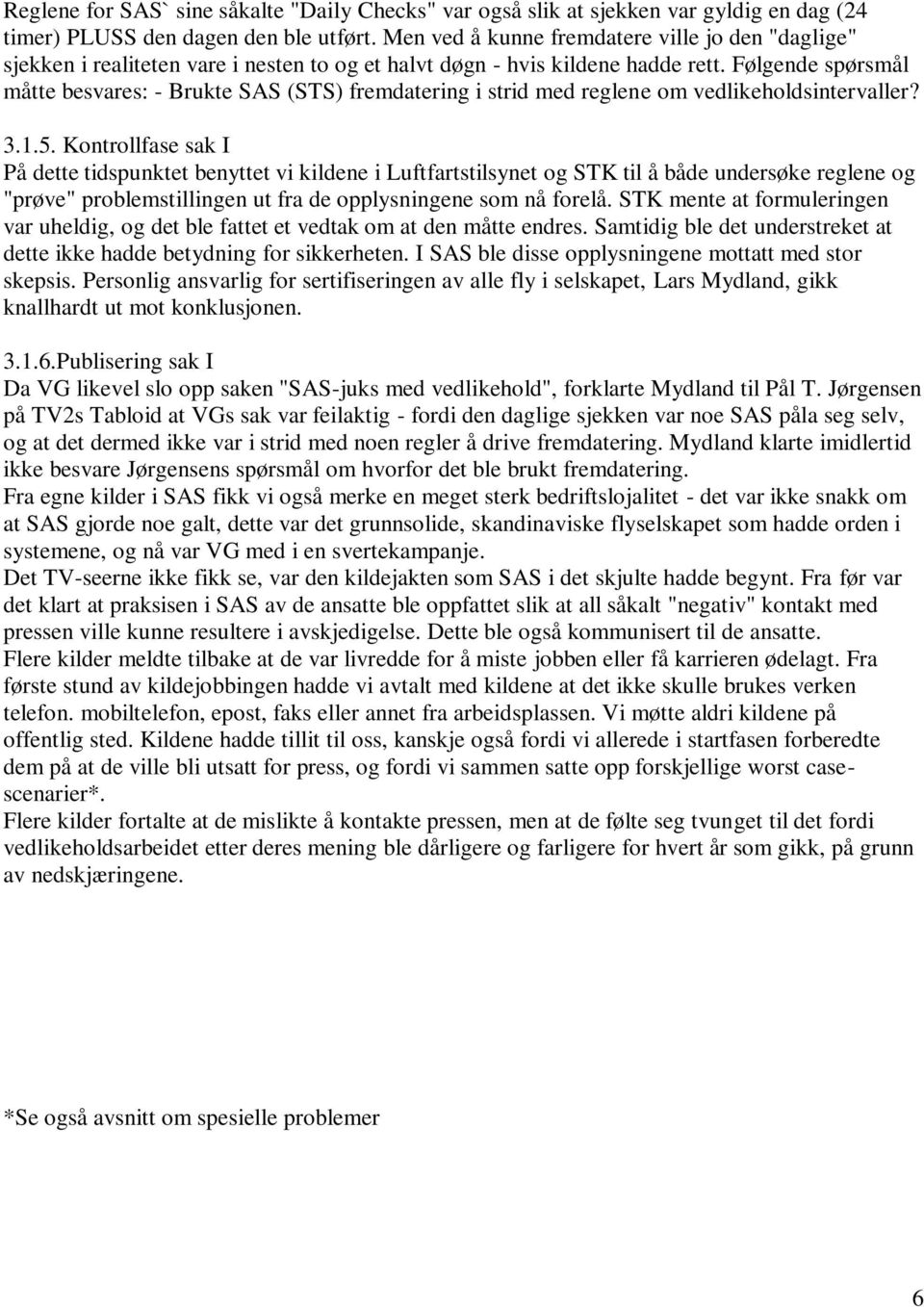 Følgende spørsmål måtte besvares: - Brukte SAS (STS) fremdatering i strid med reglene om vedlikeholdsintervaller? 3.1.5.