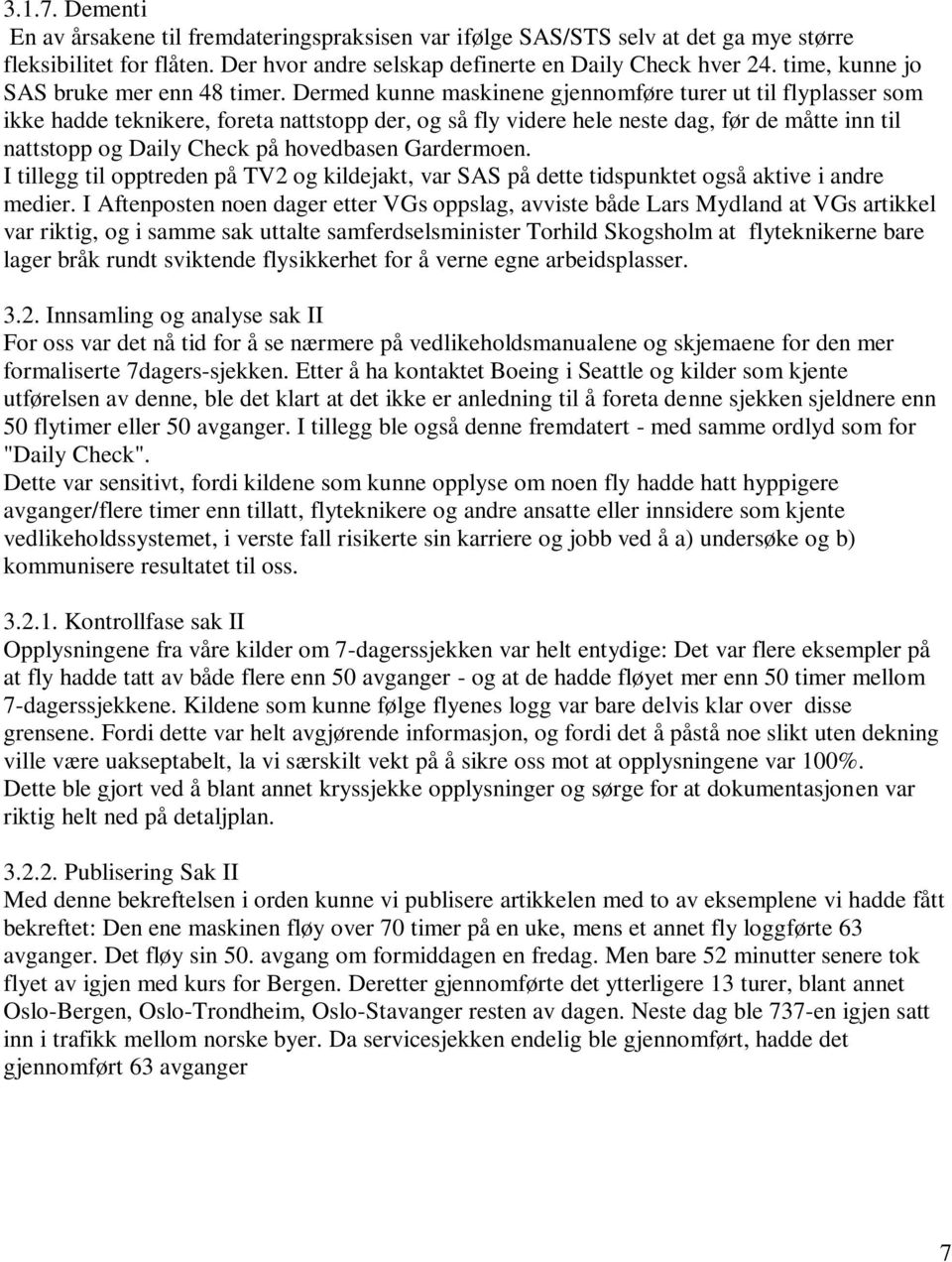 Dermed kunne maskinene gjennomføre turer ut til flyplasser som ikke hadde teknikere, foreta nattstopp der, og så fly videre hele neste dag, før de måtte inn til nattstopp og Daily Check på hovedbasen