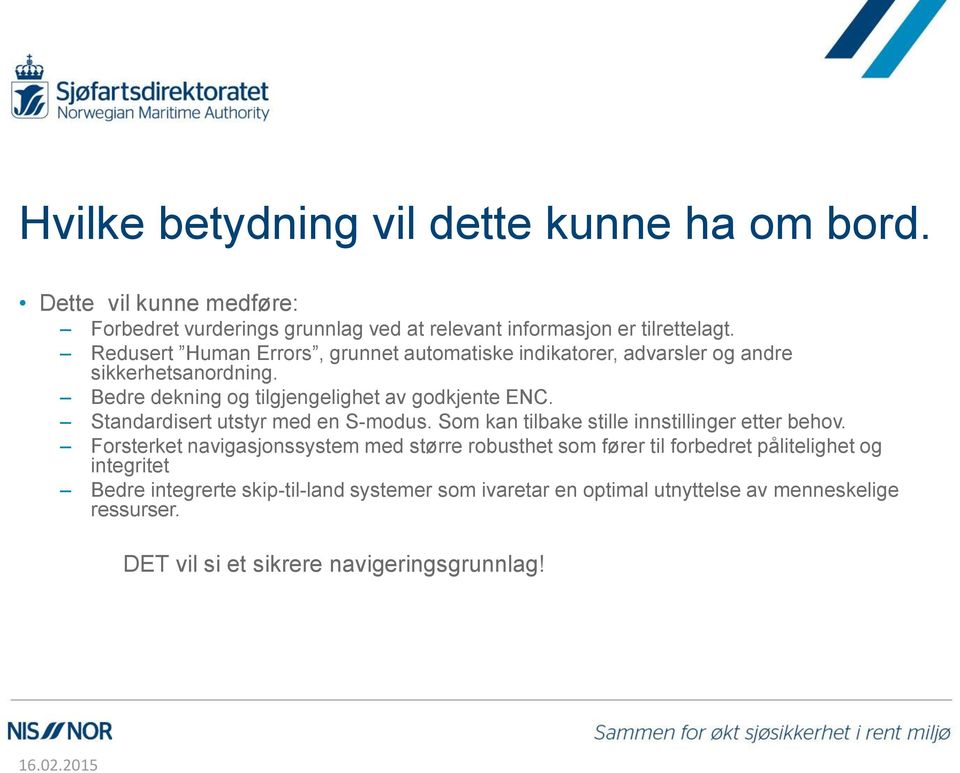 Standardisert utstyr med en S-modus. Som kan tilbake stille innstillinger etter behov.