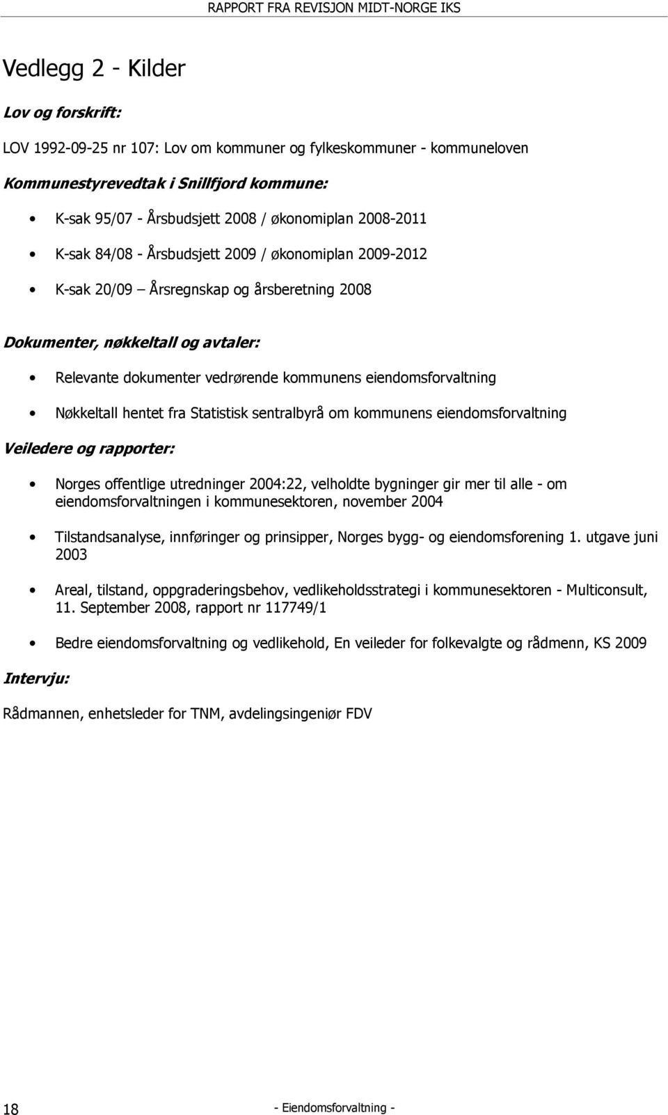 eiendomsforvaltning Nøkkeltall hentet fra Statistisk sentralbyrå om kommunens eiendomsforvaltning Veiledere og rapporter: Norges offentlige utredninger 2004:22, velholdte bygninger gir mer til alle -