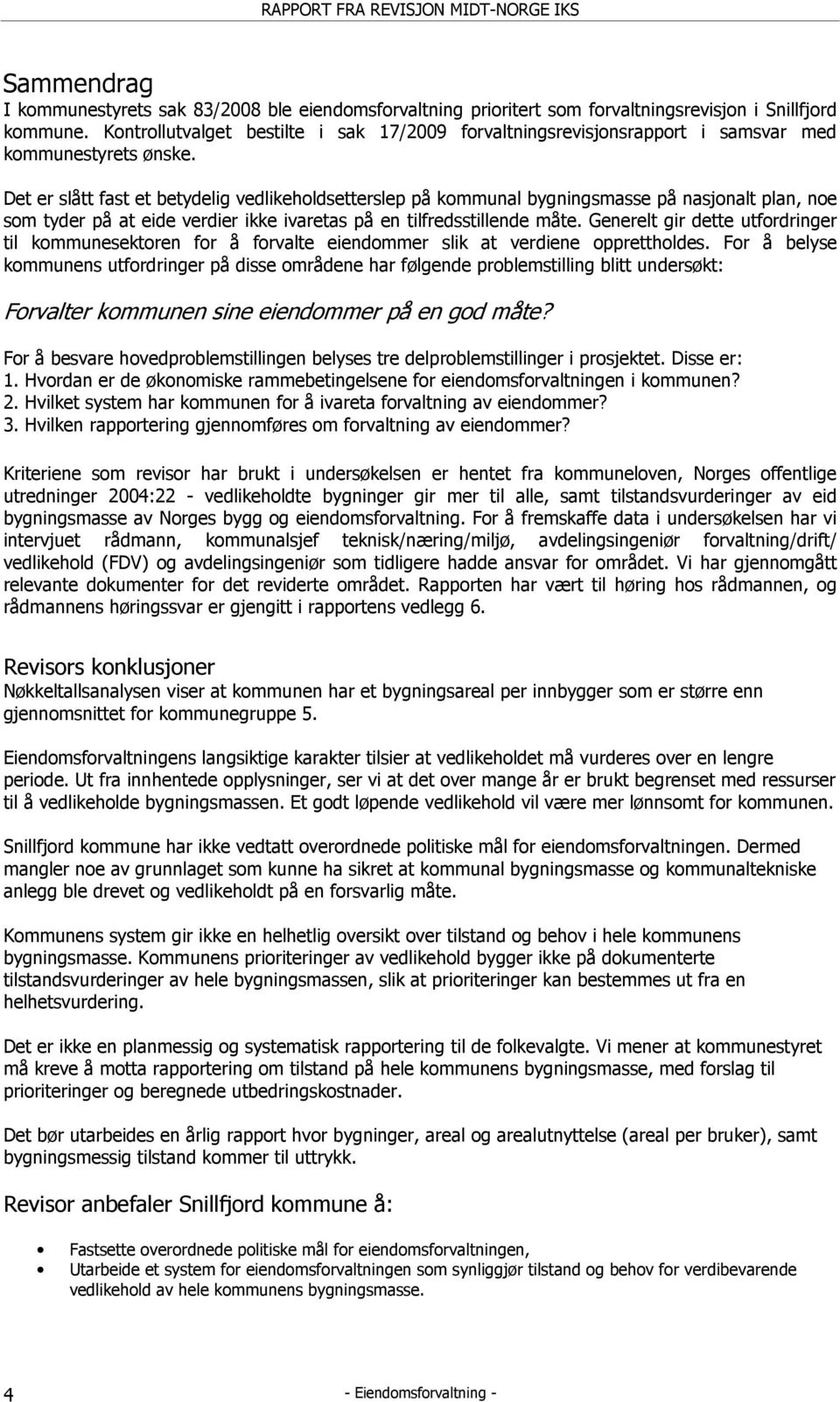 Det er slått fast et betydelig vedlikeholdsetterslep på kommunal bygningsmasse på nasjonalt plan, noe som tyder på at eide verdier ikke ivaretas på en tilfredsstillende måte.