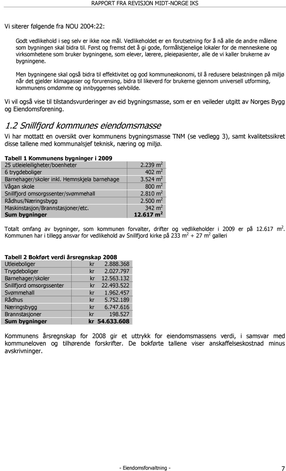 Men bygningene skal også bidra til effektivitet og god kommuneøkonomi, til å redusere belastningen på miljø når det gjelder klimagasser og forurensing, bidra til likeverd for brukerne gjennom