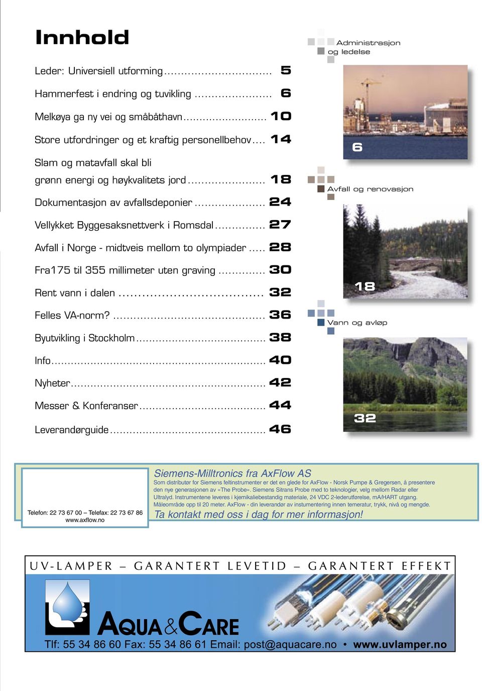 .. 27 Avfall i Norge - midtveis mellom to olympiader... 28 Fra175 til 355 millimeter uten graving... 30 Rent vann i dalen... 32 Felles VA-norm?... 36 Byutvikling i Stockholm... 38 18 Vann og avløp Info.