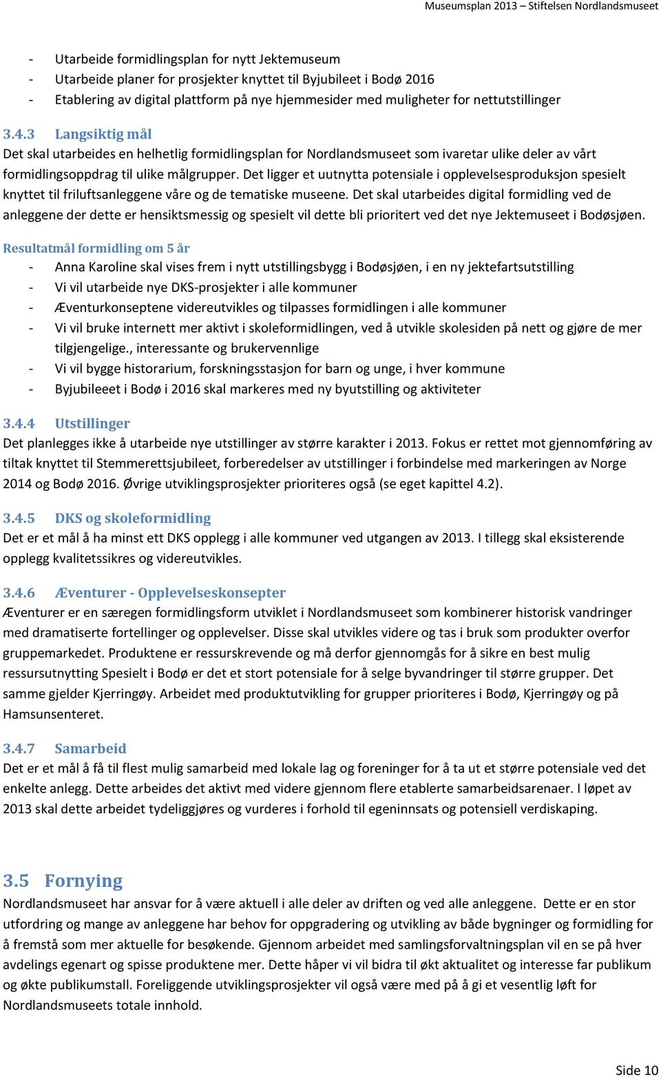 Det ligger et uutnytta potensiale i opplevelsesproduksjon spesielt knyttet til friluftsanleggene våre og de tematiske museene.