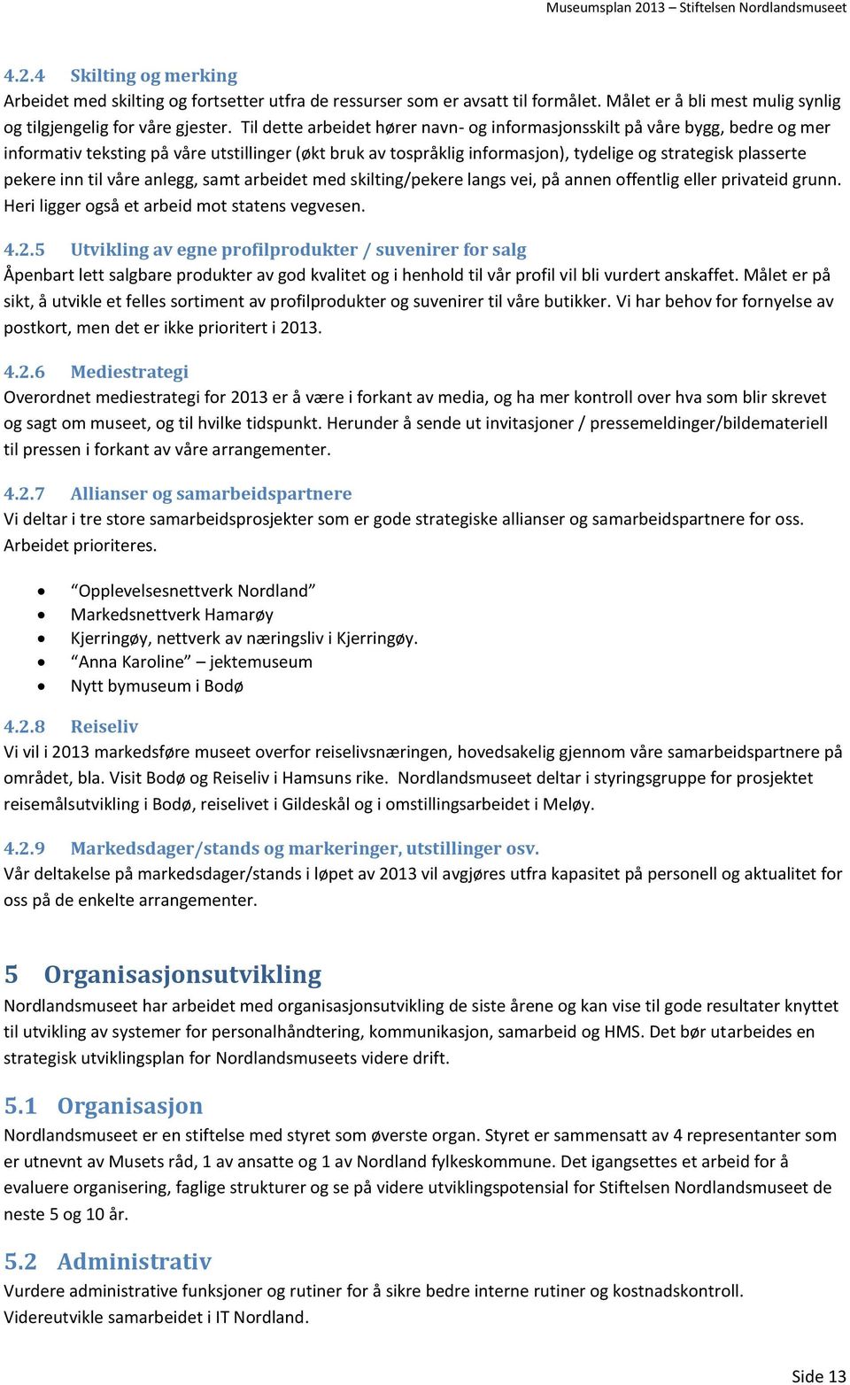 inn til våre anlegg, samt arbeidet med skilting/pekere langs vei, på annen offentlig eller privateid grunn. Heri ligger også et arbeid mot statens vegvesen. 4.2.