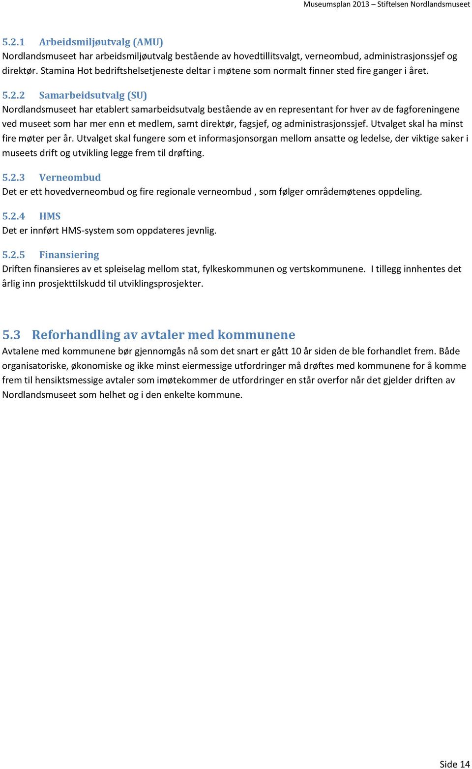 2 Samarbeidsutvalg (SU) Nordlandsmuseet har etablert samarbeidsutvalg bestående av en representant for hver av de fagforeningene ved museet som har mer enn et medlem, samt direktør, fagsjef, og