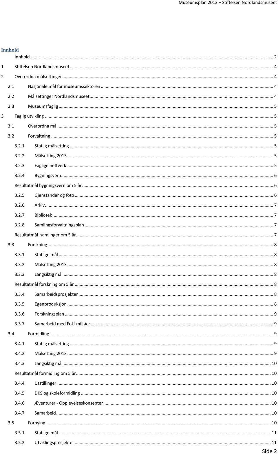 .. 6 Resultatmål bygningsvern om 5 år... 6 3.2.5 Gjenstander og foto... 6 3.2.6 Arkiv... 7 3.2.7 Bibliotek... 7 3.2.8 Samlingsforvaltningsplan... 7 Resultatmål samlinger om 5 år... 7 3.3 Forskning.