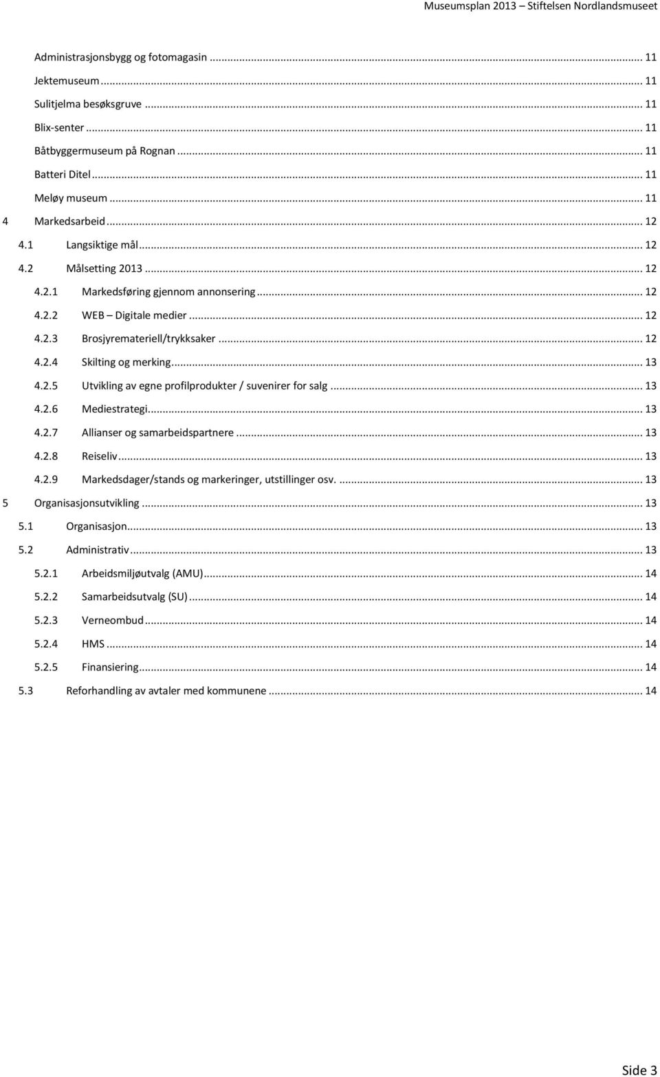 .. 13 4.2.5 Utvikling av egne profilprodukter / suvenirer for salg... 13 4.2.6 Mediestrategi... 13 4.2.7 Allianser og samarbeidspartnere... 13 4.2.8 Reiseliv... 13 4.2.9 Markedsdager/stands og markeringer, utstillinger osv.