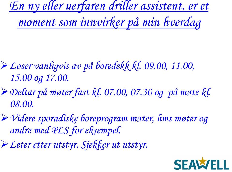 00, 11.00, 15.00 og 17.00. Deltar på møter fast kl. 07.00, 07.30 og på møte kl.