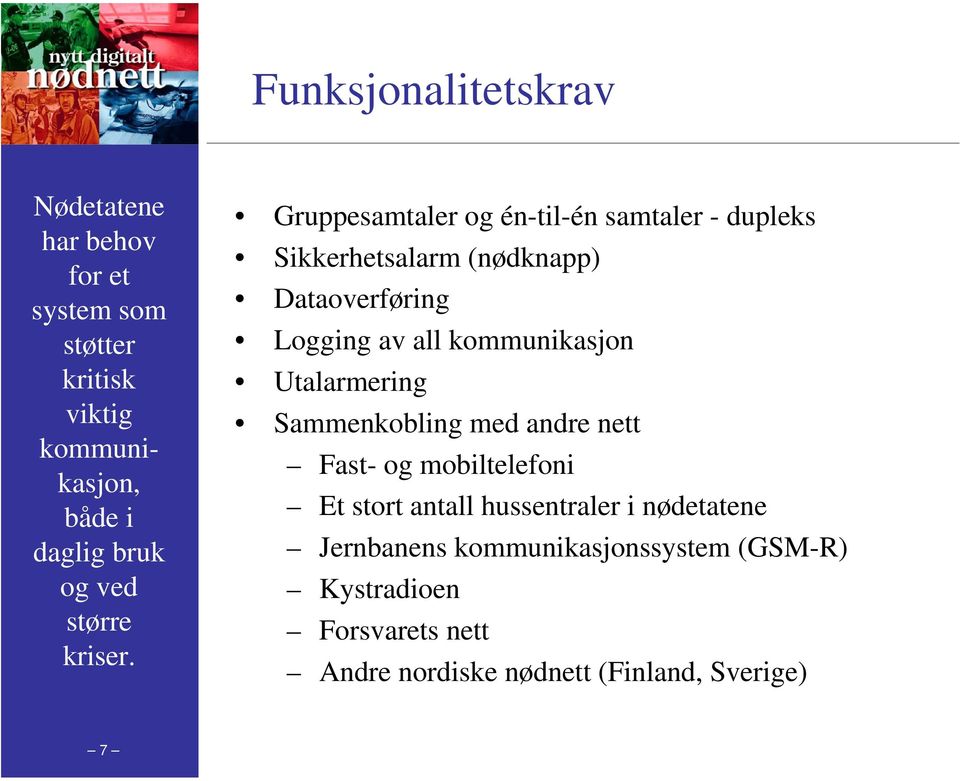 Gruppesamtaler og én-til-én samtaler - dupleks Sikkerhetsalarm (nødknapp) Dataoverføring Logging av all kommunikasjon