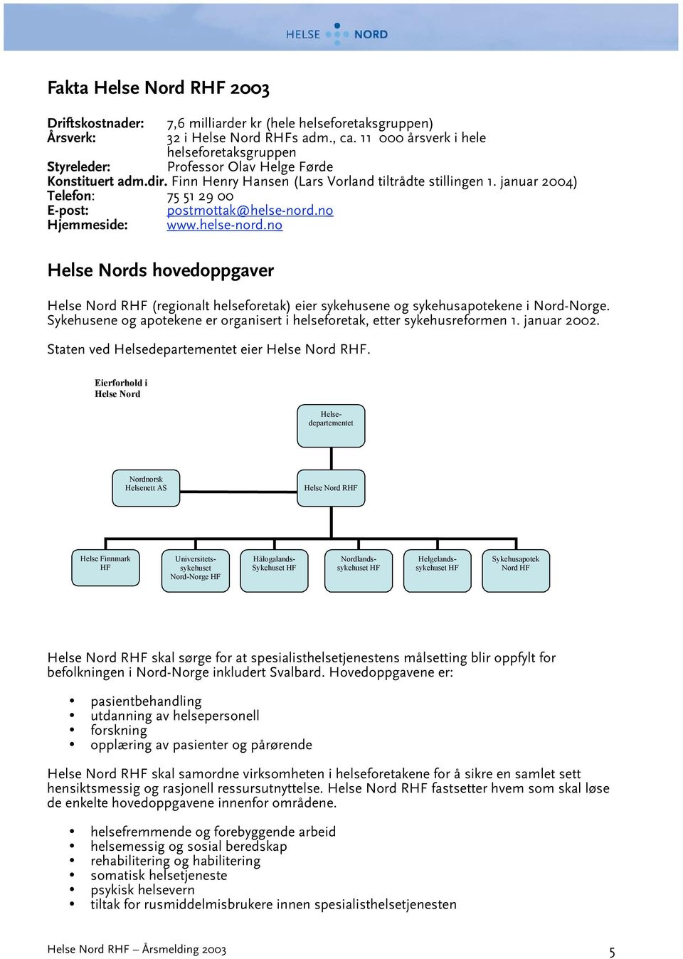 januar 2004) Telefon: 75 51 29 00 E-post: postmottak@helse-nord.no Hjemmeside: www.helse-nord.no Helse Nords hovedoppgaver Helse Nord RHF (regionalt helseforetak) eier sykehusene og sykehusapotekene i Nord-Norge.