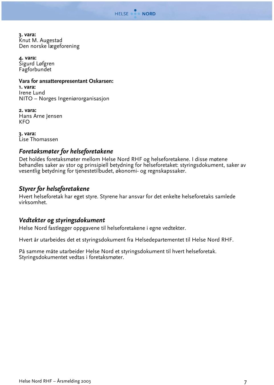 I disse møtene behandles saker av stor og prinsipiell betydning for helseforetaket: styringsdokument, saker av vesentlig betydning for tjenestetilbudet, økonomi- og regnskapssaker.