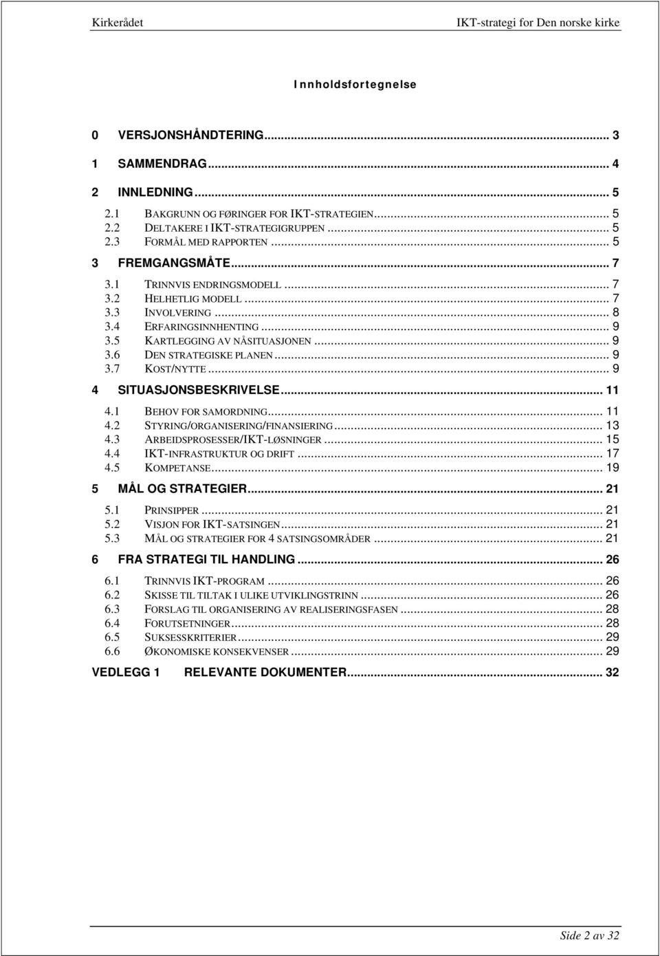 .. 9 3.7 KOST/NYTTE... 9 4 SITUASJONSBESKRIVELSE... 11 4.1 BEHOV FOR SAMORDNING... 11 4.2 STYRING/ORGANISERING/FINANSIERING... 13 4.3 ARBEIDSPROSESSER/IKT-LØSNINGER... 15 4.