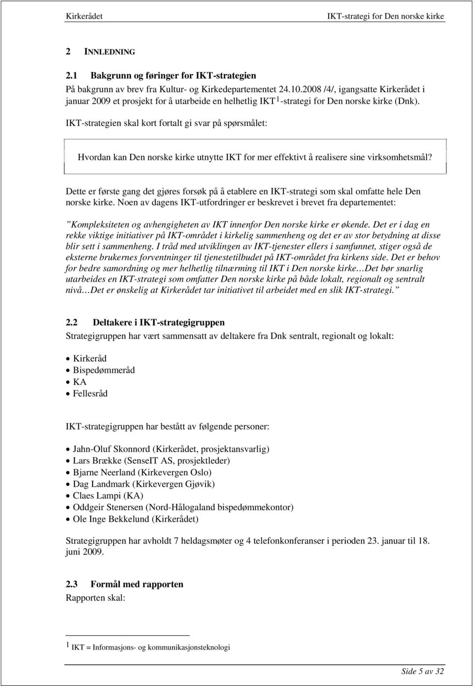 IKT-strategien skal kort fortalt gi svar på spørsmålet: Hvordan kan Den norske kirke utnytte IKT for mer effektivt å realisere sine virksomhetsmål?