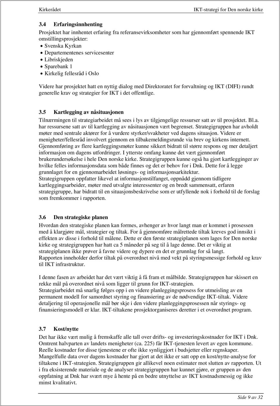 5 Kartlegging av nåsituasjonen Tilnærmingen til strategiarbeidet må sees i lys av tilgjengelige ressurser satt av til prosjektet. Bl.a. har ressursene satt av til kartlegging av nåsituasjonen vært begrenset.