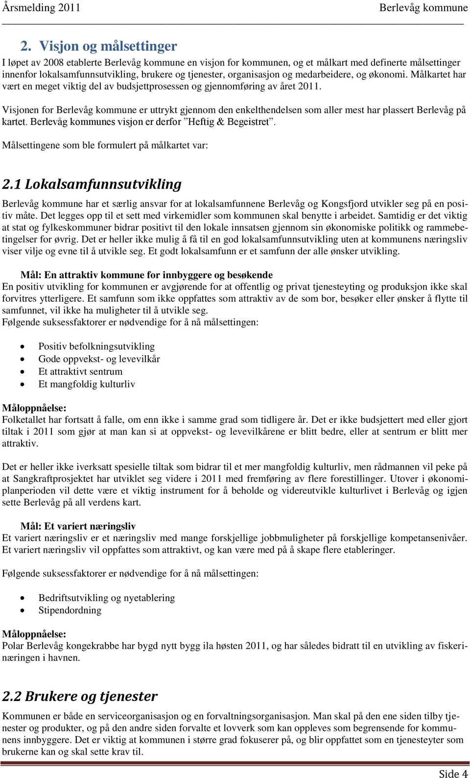 Visjonen for er uttrykt gjennom den enkelthendelsen som aller mest har plassert Berlevåg på kartet. s visjon er derfor Heftig & Begeistret. Målsettingene som ble formulert på målkartet var: 2.