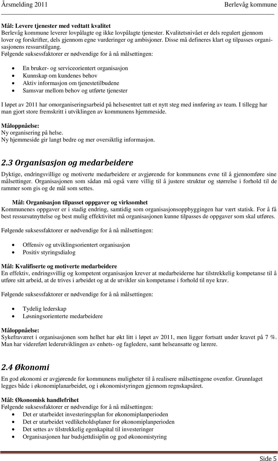 Følgende suksessfaktorer er nødvendige for å nå målsettingen: En bruker- og serviceorientert organisasjon Kunnskap om kundenes behov Aktiv informasjon om tjenestetilbudene Samsvar mellom behov og