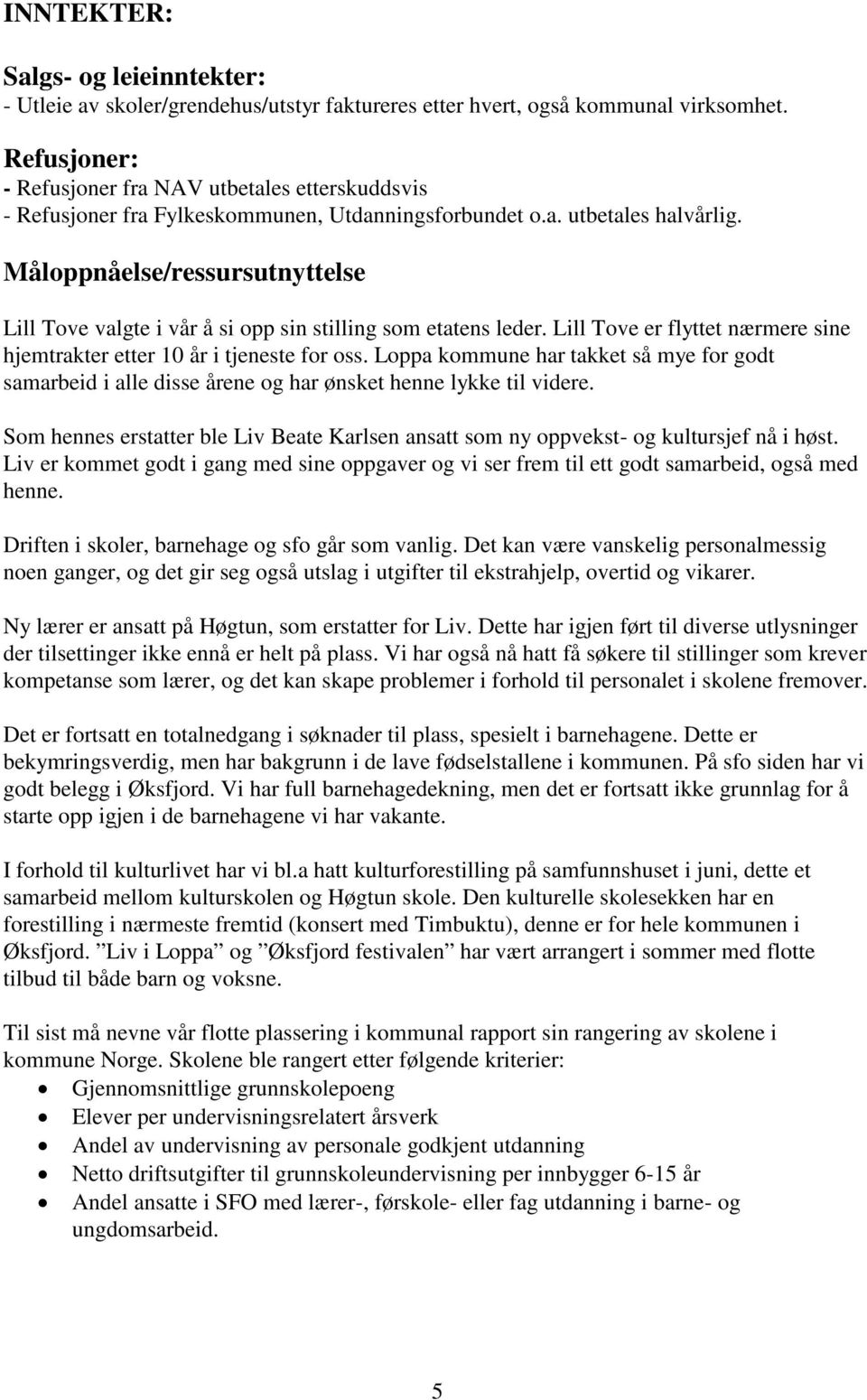 Måloppnåelse/ressursutnyttelse Lill Tove valgte i vår å si opp sin stilling som etatens leder. Lill Tove er flyttet nærmere sine hjemtrakter etter 10 år i tjeneste for oss.