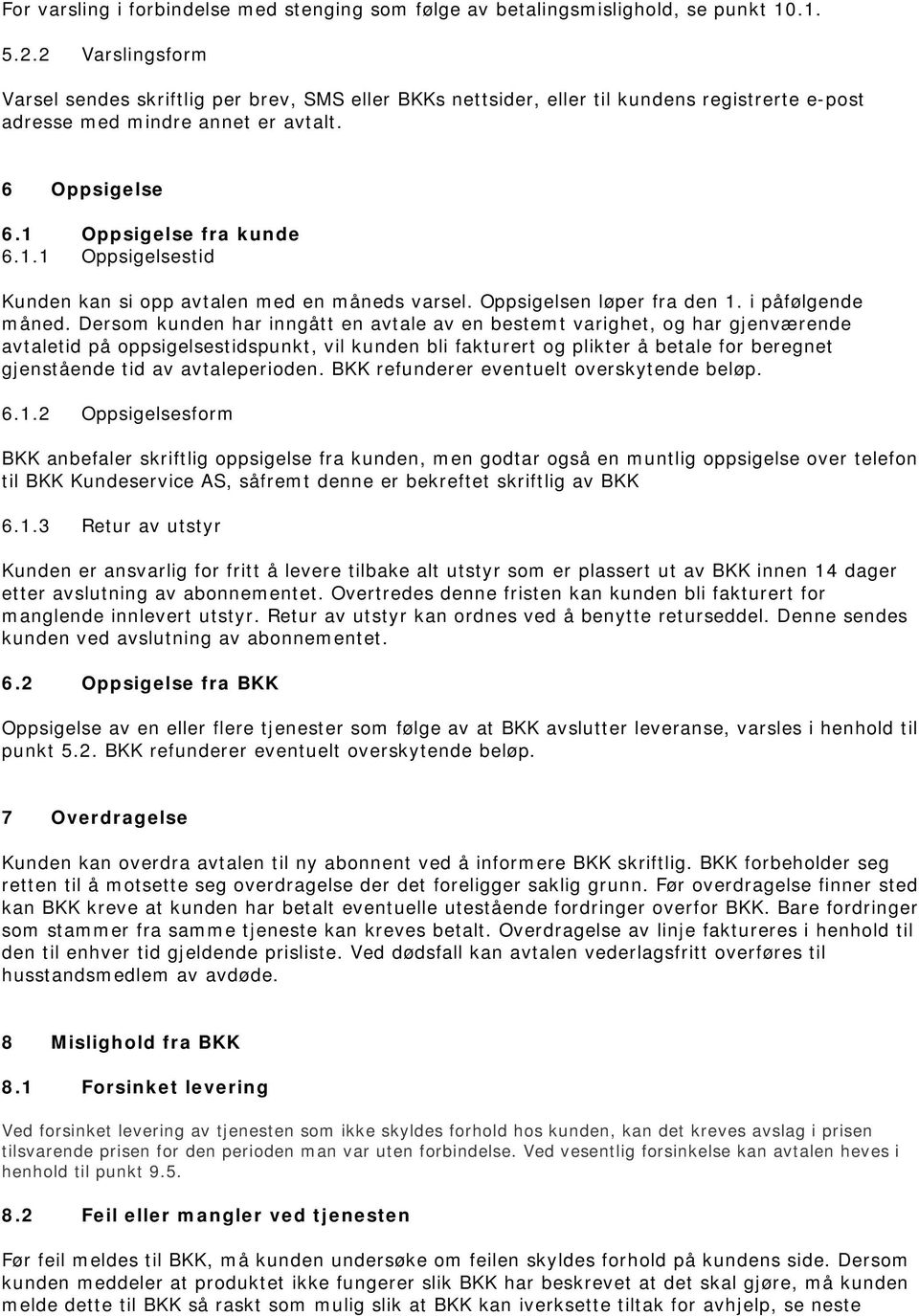 Oppsigelse fra kunde 6.1.1 Oppsigelsestid Kunden kan si opp avtalen med en måneds varsel. Oppsigelsen løper fra den 1. i påfølgende måned.