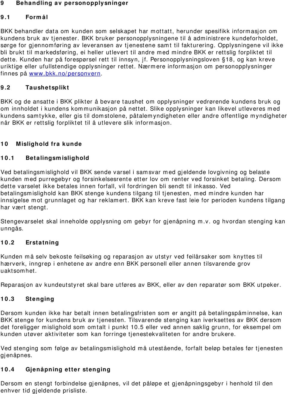 Opplysningene vil ikke bli brukt til markedsføring, ei heller utlevert til andre med mindre BKK er rettslig forpliktet til dette. Kunden har på forespørsel rett til innsyn, jf.